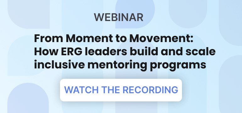 Webinar. From Moment to Movement:
How ERG leaders build and scale inclusive mentoring programs. Watch the recording.