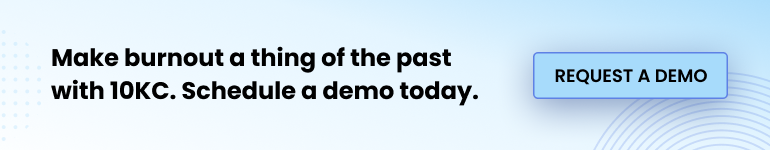 Make burnout a thing of the past with 10KC. Schedule a demo today.