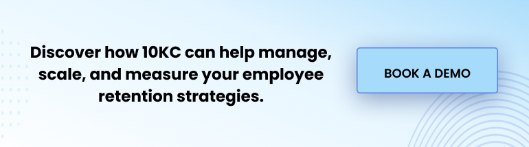 Discover how 10KC can help manage, scale, and measure your employee retention strategies. Book a demo.