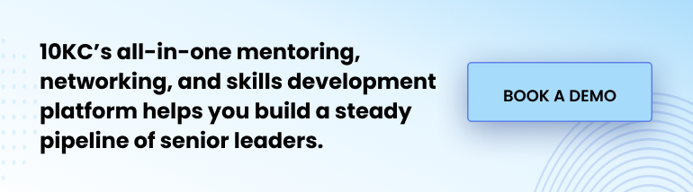 10KC’s all-in-one mentoring, networking, and skills development platform helps you build a steady pipeline of senior leaders.