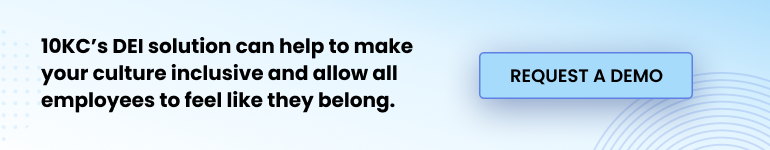 10KC’s DEI solution can help to make your culture inclusive and allow all employees to feel like they belong. Schedule a demo to learn more today.