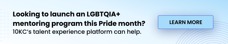 Looking to launch an LGBTQIA+ mentoring program this Pride month? 10KC’s talent experience platform can help. Learn more..
