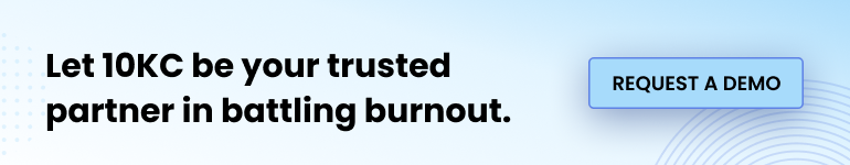 Let 10KC be your trusted partner in battling burnout. Schedule your demo today.
