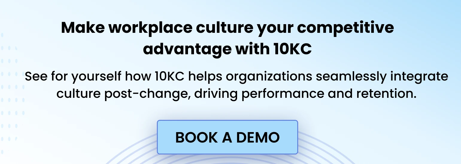 Clickable image that reads "Make workplace culture your competitive advantage with 10KC. See or yourself how 10KC helps organizations seamlessly integrate culture post-change, driving performance and retention. Book a demo."