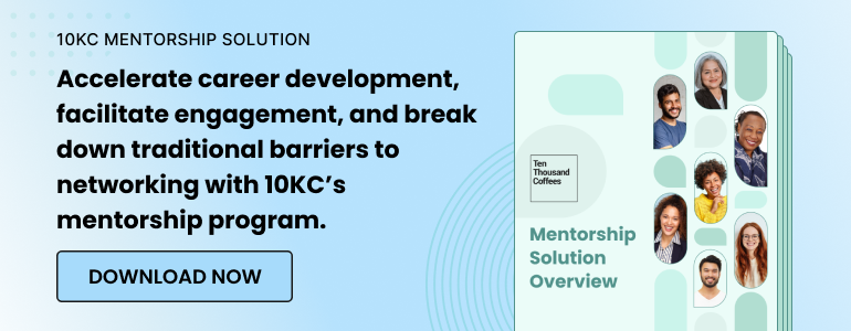 10KC mentorship solution. Accelerate career development, facilitate engagement, and break down traditional barriers to networking with 10KC’s mentorship program. Download now.