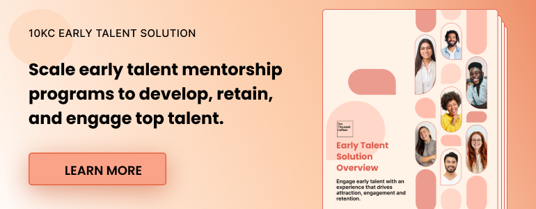 10KC Early Talent Solution. Scale early talent mentorship programs to develop, retain, and engage top talent. Learn more.