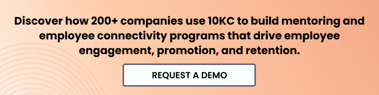 Discover how 200+ companies use 10KC to build mentoring and employee connectivity programs that drive employee engagement, promotion and retention. Request a demo.