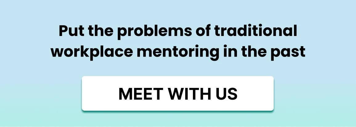 Clickable image. Reads "Put the problems of traditional workplace mentoring in the past. Meet with us."