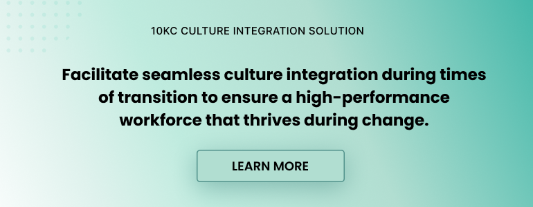 10KC Culture Integration Solution. Facilitate seamless culture integration during times of transition to ensure a high-performance workforce that thrives during change.