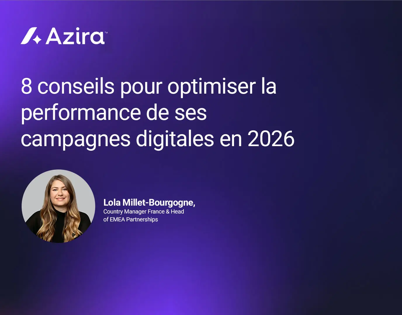 8 conseils pour optimiser la performance de ses campagnes digitales en 2026 par Lola Millet-Bourgogne, Country Manager France & Head of EMEA Partnerships chez Azira