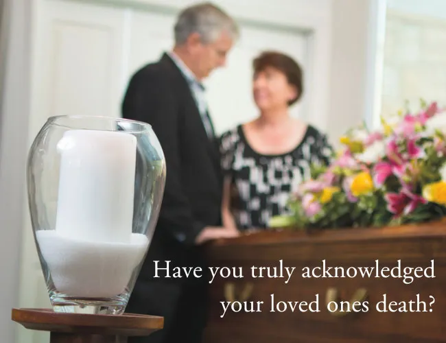 Have you truly acknowledged your loved one’s death?