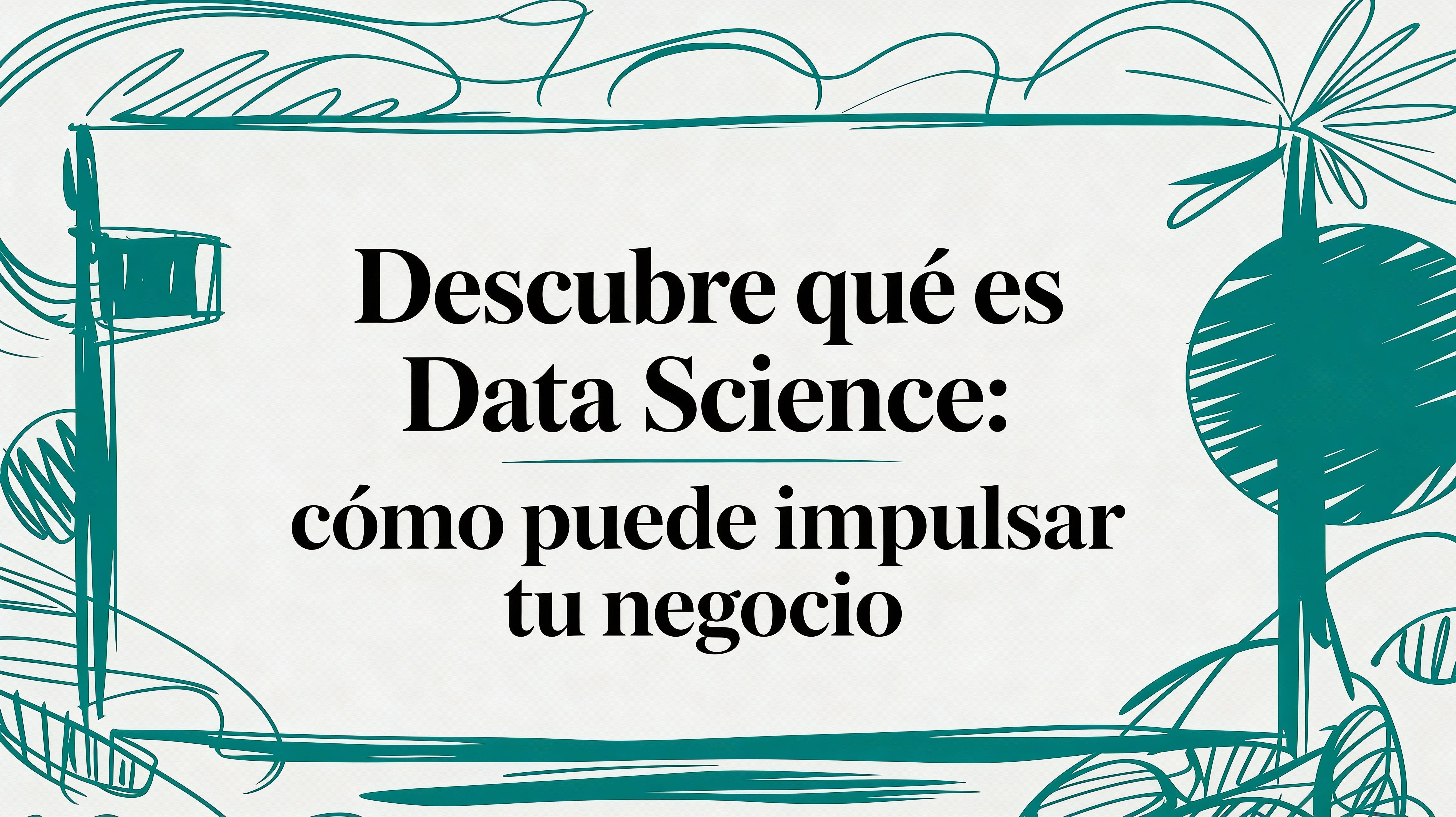 Qué es Data Science: la guía para impulsar tu negocio con datos