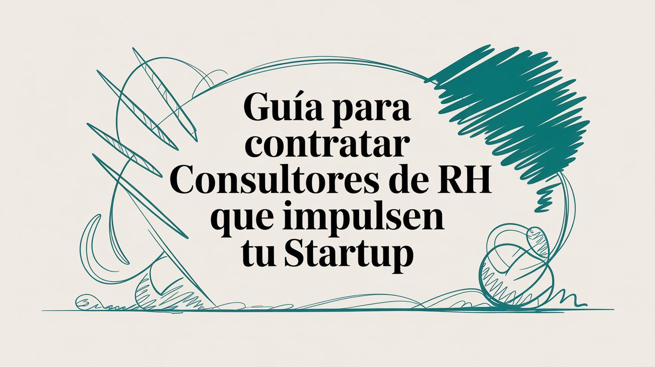 Guía para contratar consultores de rh que impulsen tu startup