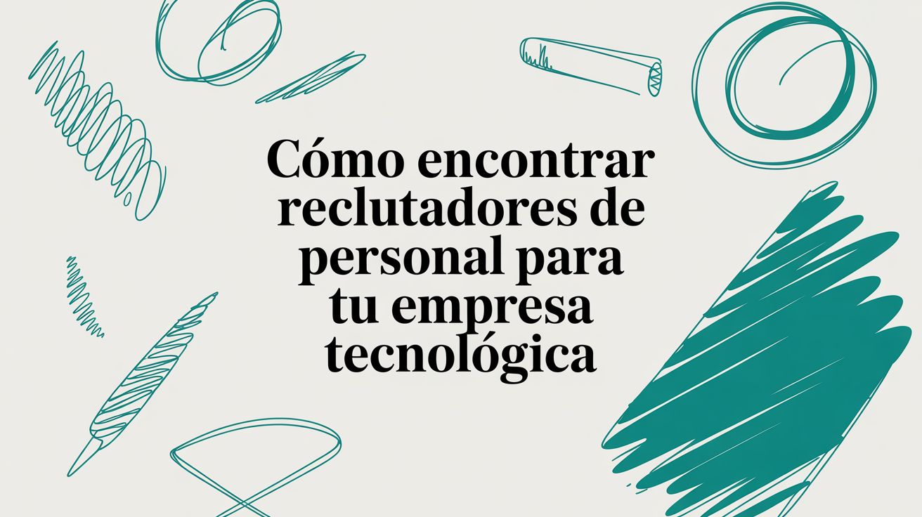 Cómo encontrar reclutadores de personal para tu empresa tecnológica