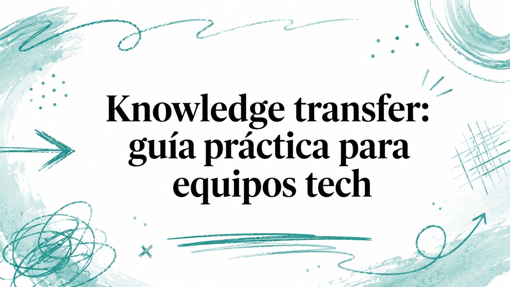 Knowledge transfer: guía práctica para equipos tech