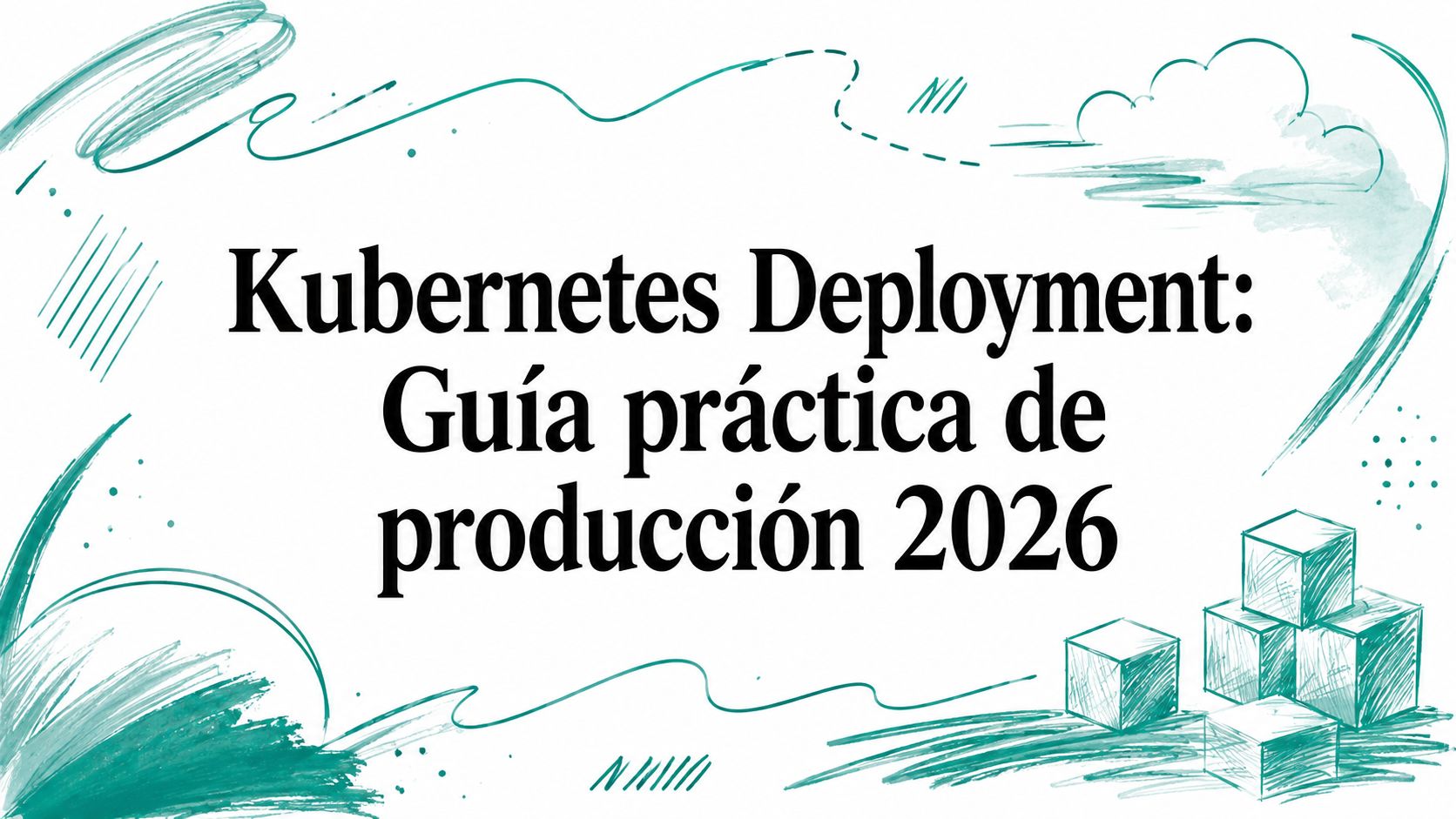 Kubernetes Deployment: Guía práctica de producción 2026