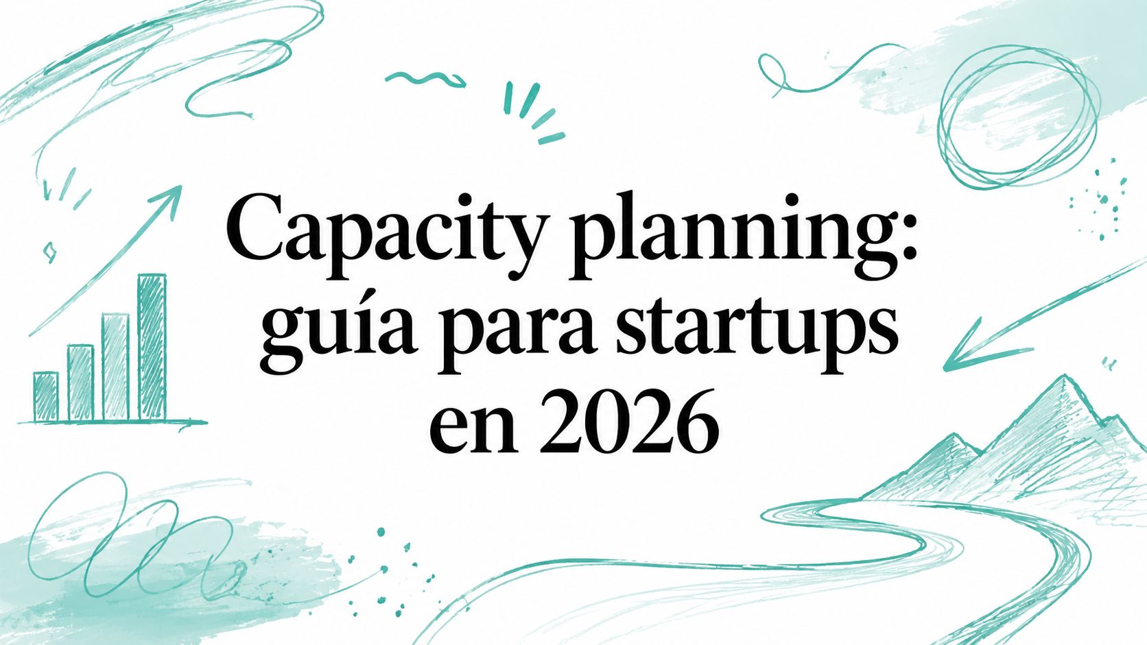 Capacity planning: guía para startups en 2026