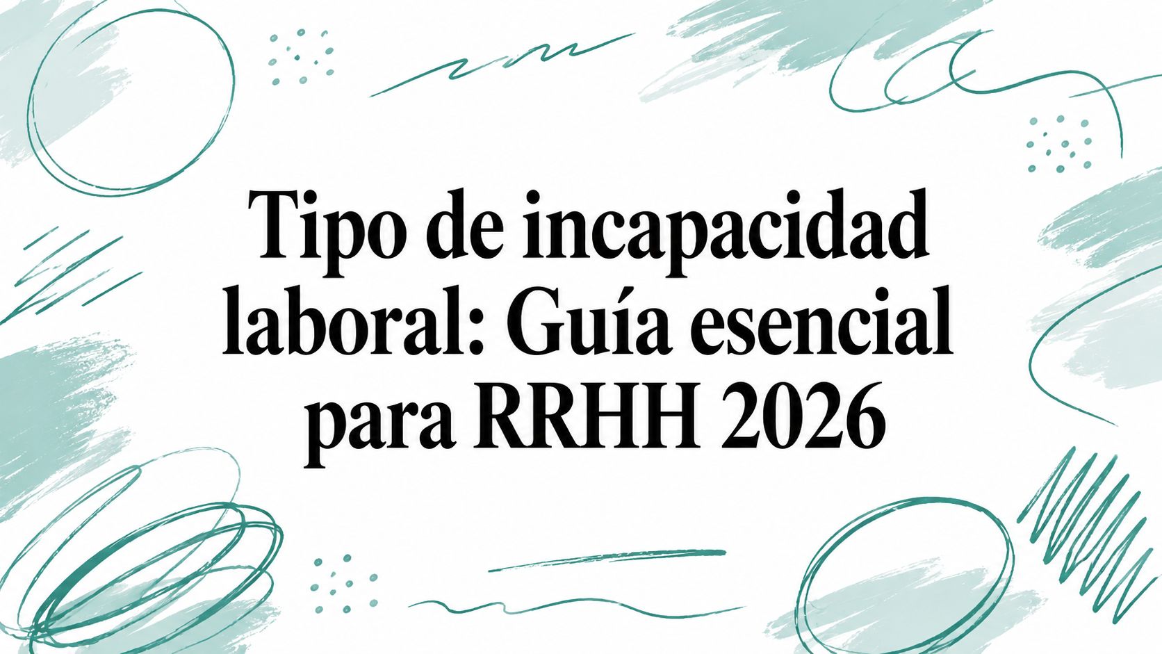 Tipo de incapacidad laboral: Guía esencial para RRHH 2026
