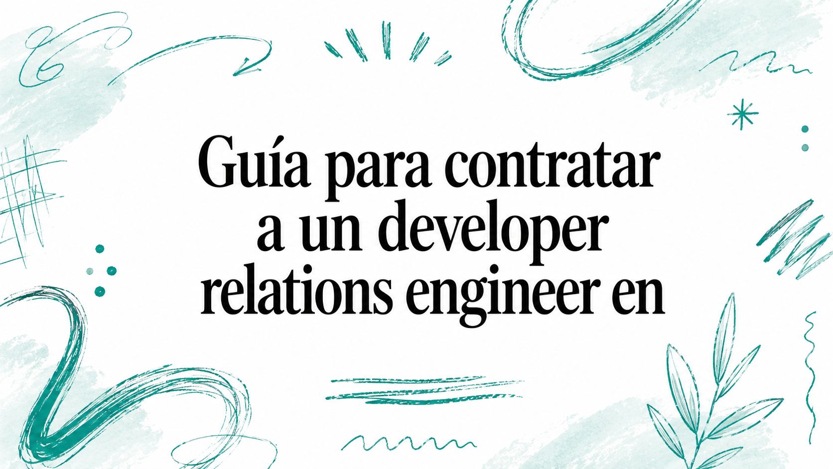Guía para contratar a un developer relations engineer en