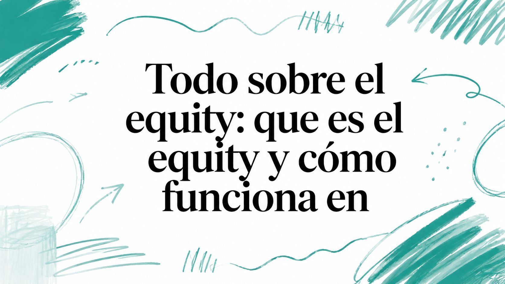 Todo sobre el equity: que es el equity y cómo funciona en