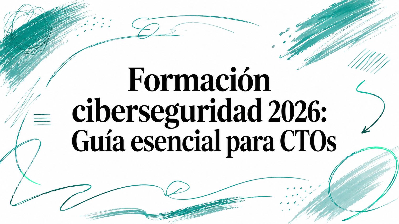 Formación ciberseguridad 2026: Guía esencial para CTOs