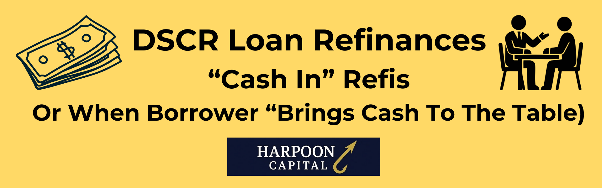 Harpoon Capital header image titled 'DSCR Loan Refinances: Cash In Refis (Or When Borrower Brings Cash To The Table),' addressing scenarios where investors pay down principal during a refinance to qualify.