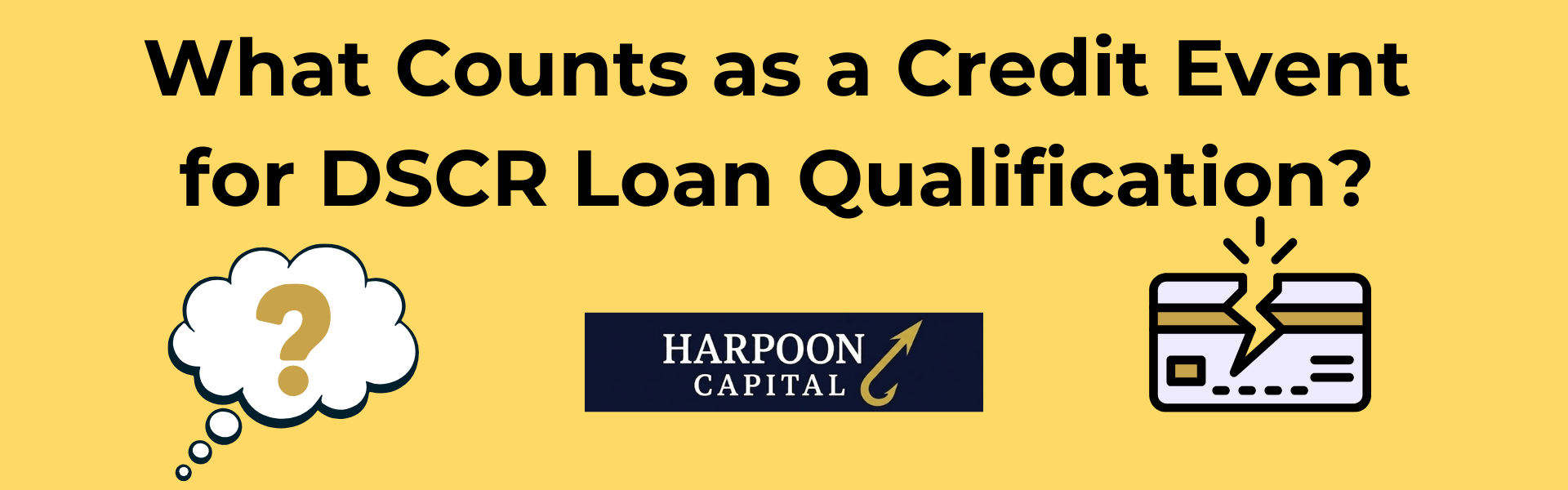 Harpoon Capital header image titled 'What Counts as a Credit Event for DSCR Loan Qualification?' addressing major derogatory marks that impact borrower eligibility.