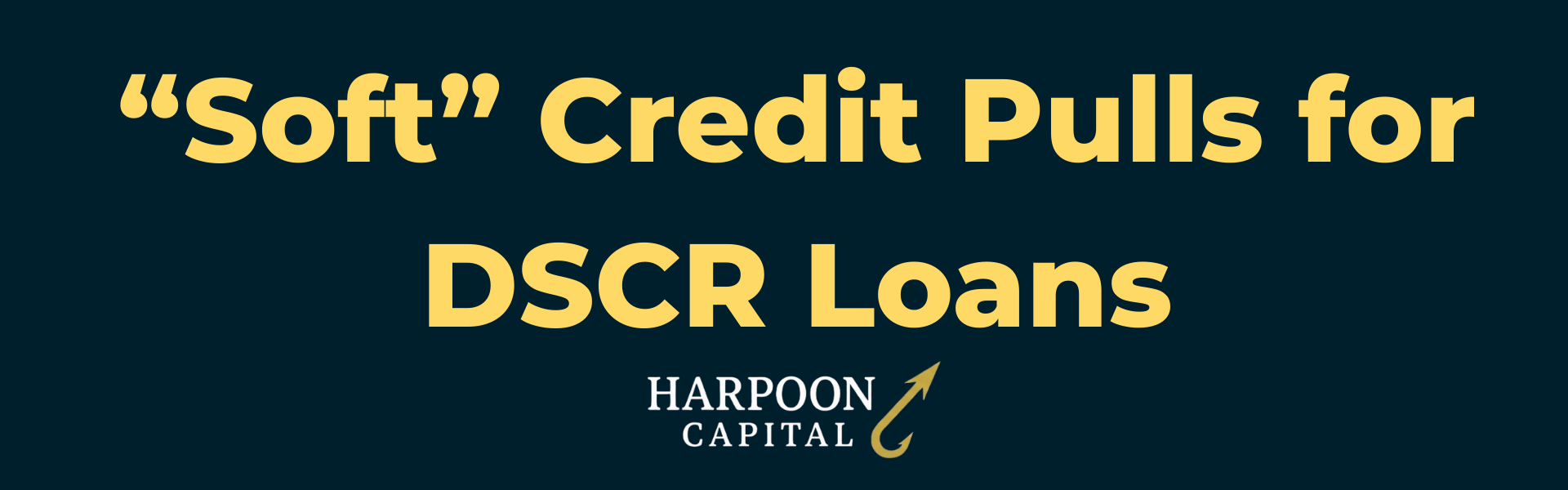 Section header graphic with the text '“Soft” Credit Pulls for DSCR Loans' and the Harpoon Capital logo