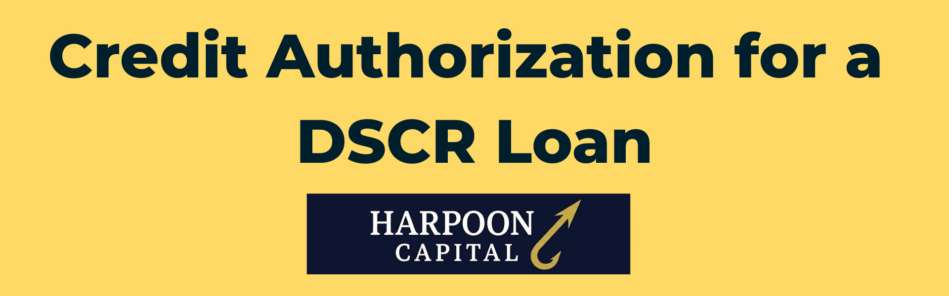 Section header graphic with the text 'Credit Authorization for a DSCR Loan' and the Harpoon Capital logo