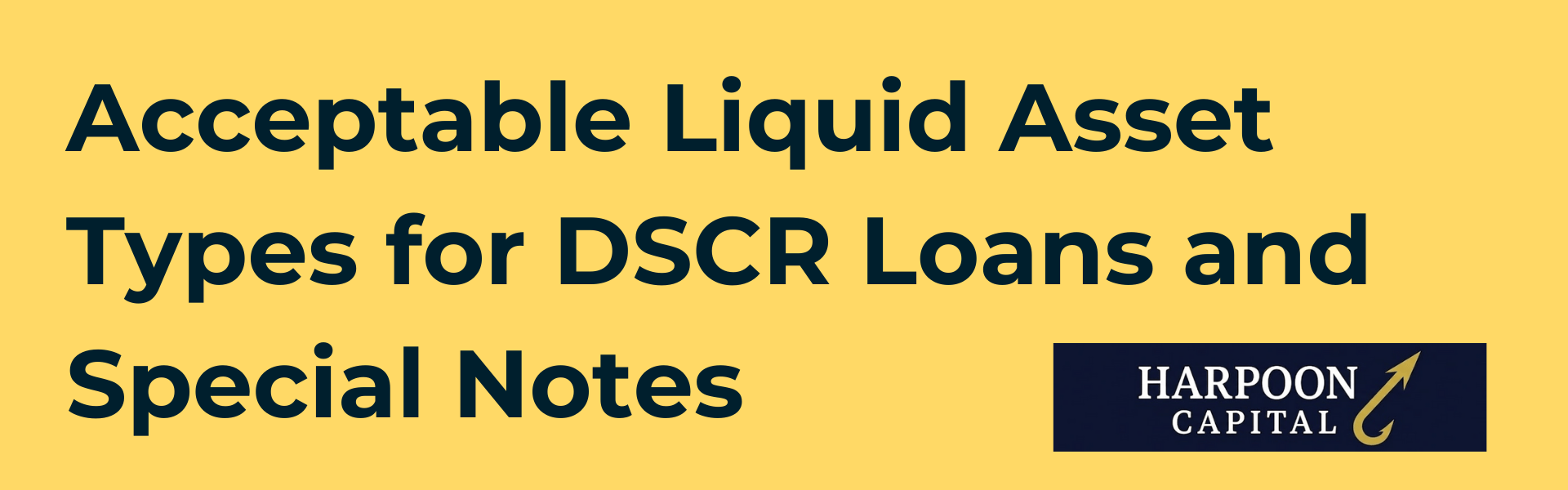 Section header graphic with the text 'Acceptable Liquid Asset Types for DSCR Loans and Special Notes' and the Harpoon Capital logo