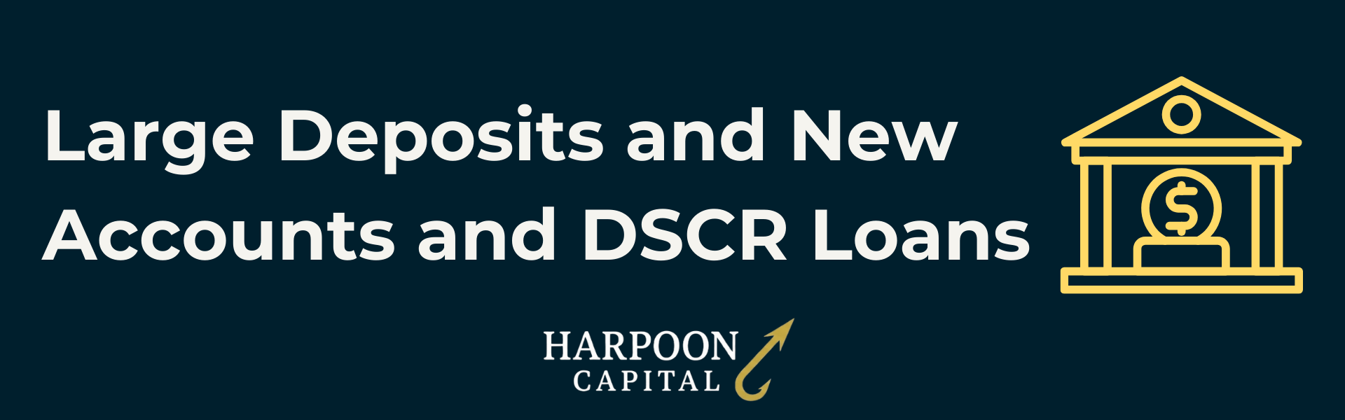 Large Deposits and New Accounts and DSCR Loans' featuring an icon of a bank with a deposit, with the Harpoon Capital logo
