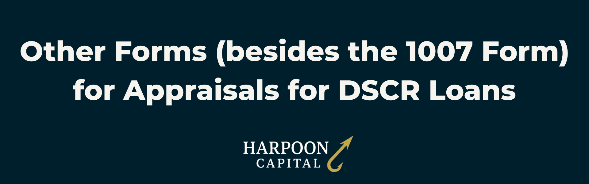 Section header graphic with the text 'Other Forms (besides the 1007 Form) for Appraisals for DSCR Loans', with the Harpoon Capital logo