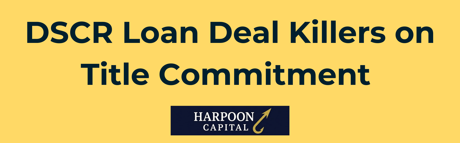 Section header graphic with the text 'DSCR Loan Deal Killers on Title Commitment', with the Harpoon Capital logo