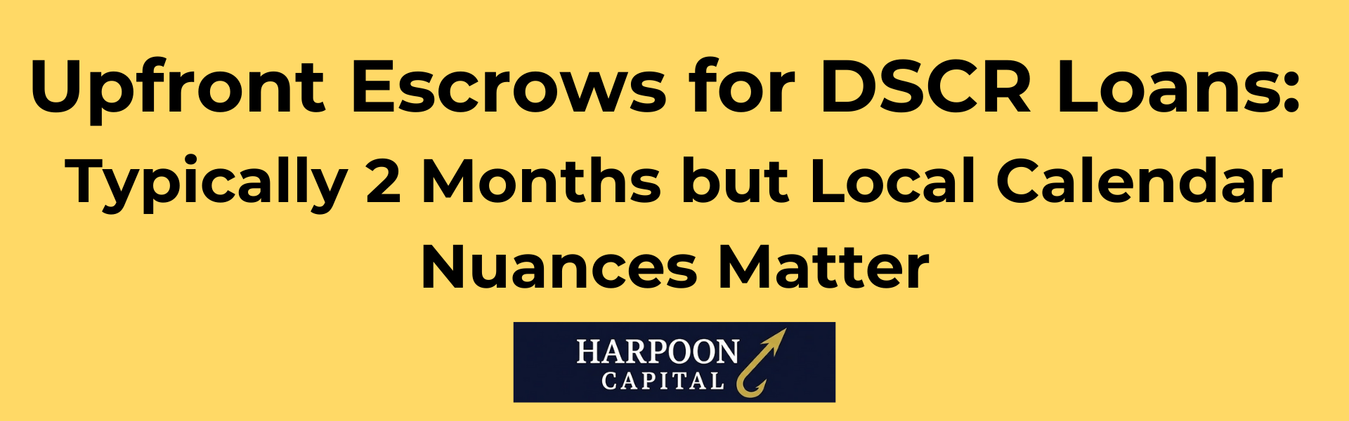 Section header graphic with the text 'Upfront Escrows for DSCR Loans: Typically 2 Months but Local Calendar Nuances Matter', with the Harpoon Capital logo.