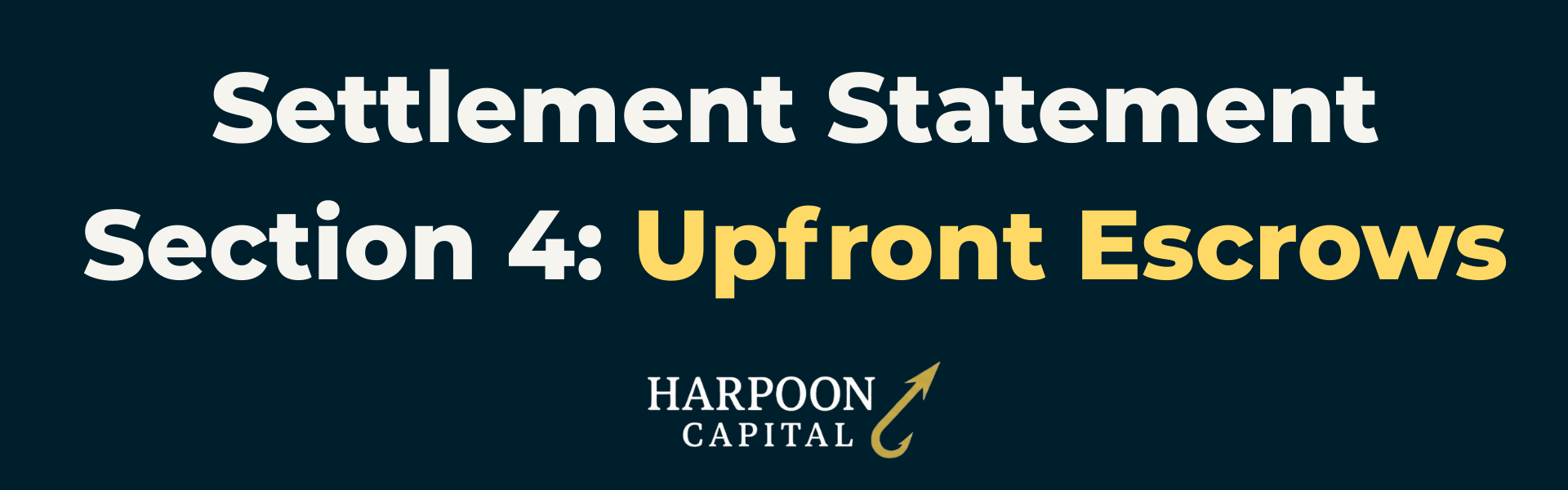 Section header graphic with the text 'Settlement Statement Section 4: Upfront Escrows', with the Harpoon Capital logo.