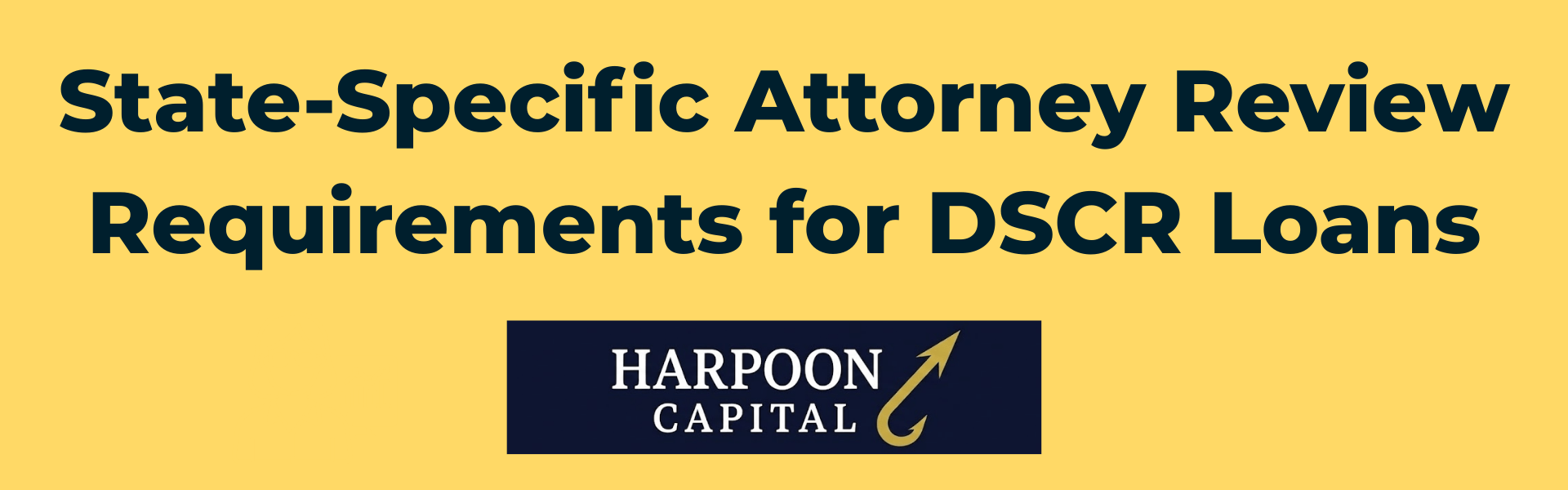 Section header graphic with the text 'State-Specific Attorney Review Requirements: Timing and Cost Implications for DSCR Borrowers', with the Harpoon Capital logo.