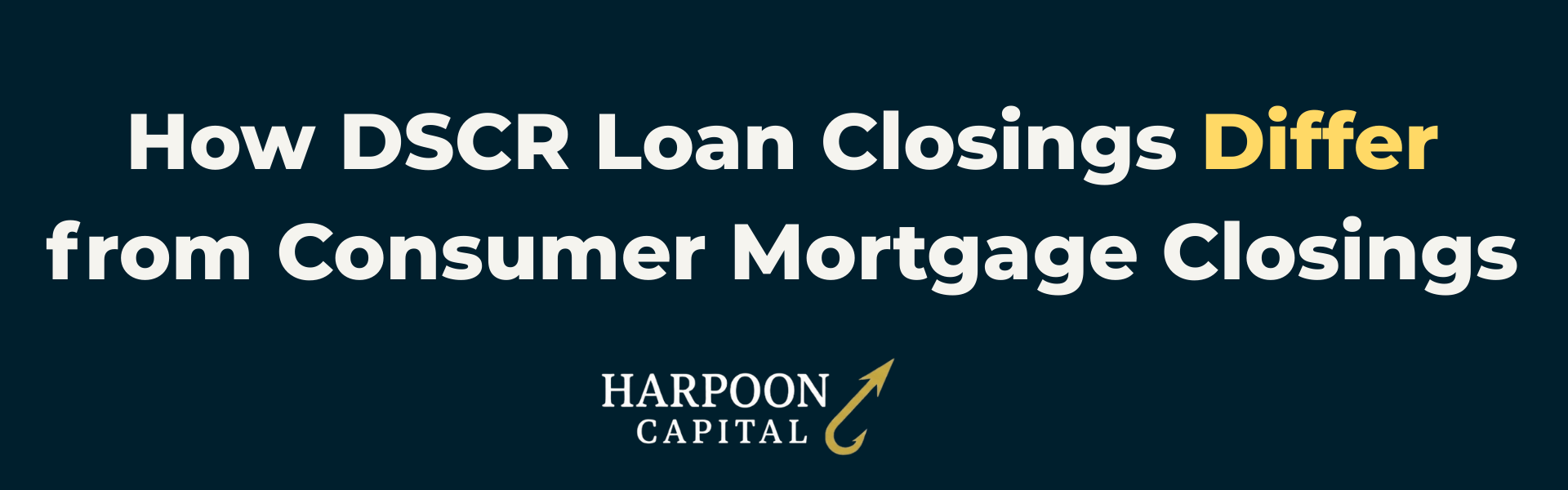 Section header graphic with the text 'How DSCR Loan Closings Differ from Consumer Mortgage Closings', with the Harpoon Capital logo.