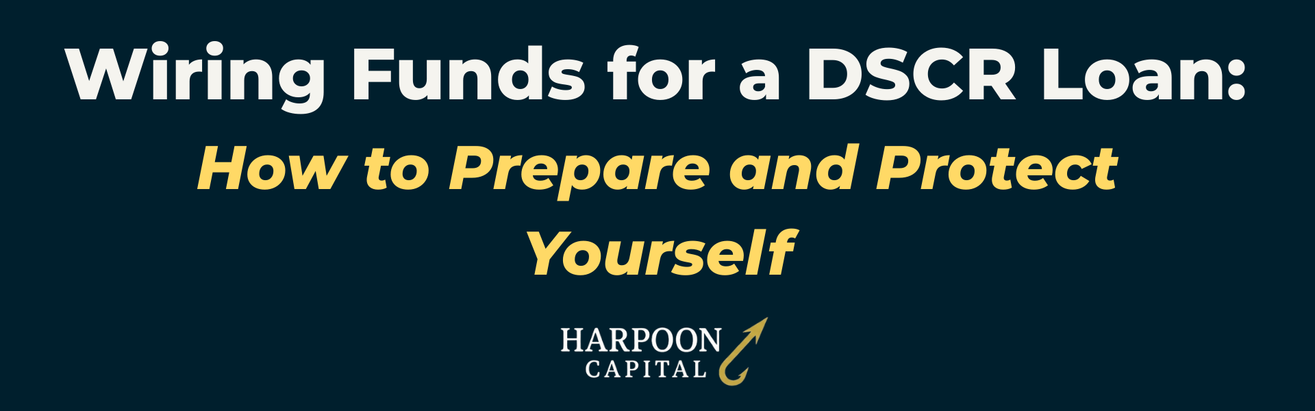 Section header graphic with the text 'Wiring Funds for a DSCR Loan: How to Prepare and Protect Yourself', with the Harpoon Capital logo