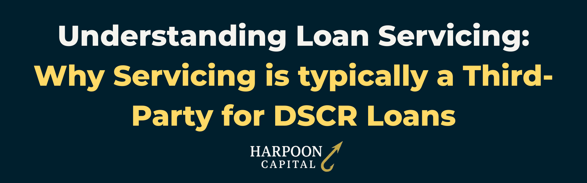 Header graphic reading: 'Understanding Loan Servicing: Why Servicing is typically a Third-Party for DSCR Loans' with the Harpoon Capital logo.