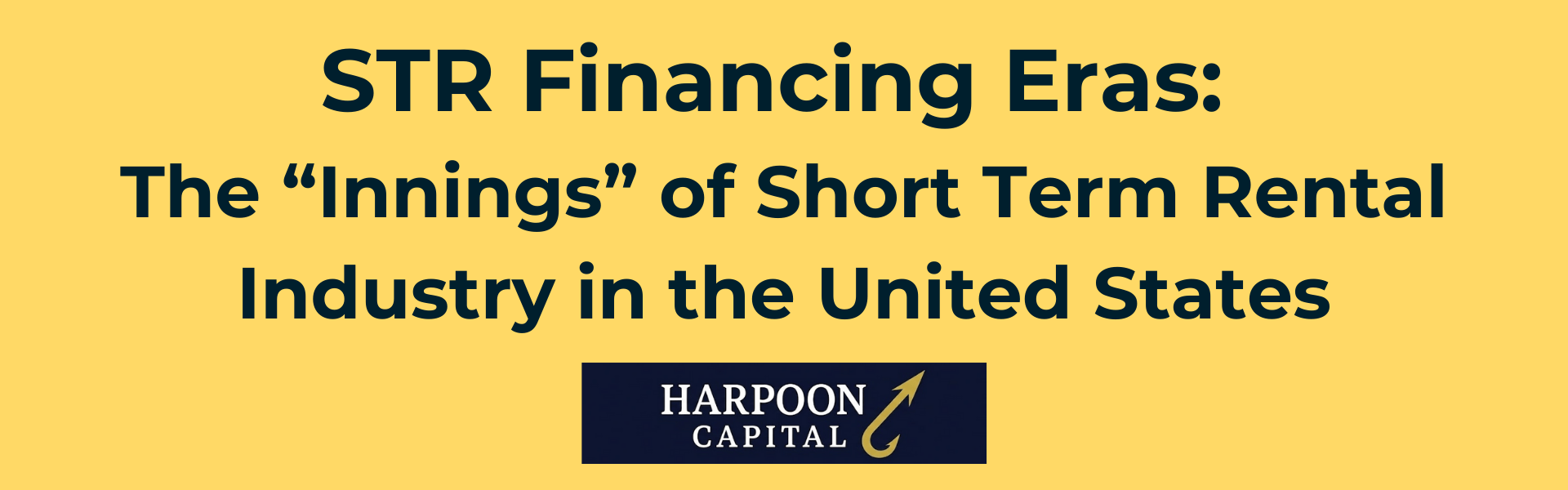 Header graphic on a yellow background reading "STR Financing Eras: The 'Innings' of Short Term Rental Industry in the United States" with the Harpoon Capital logo.