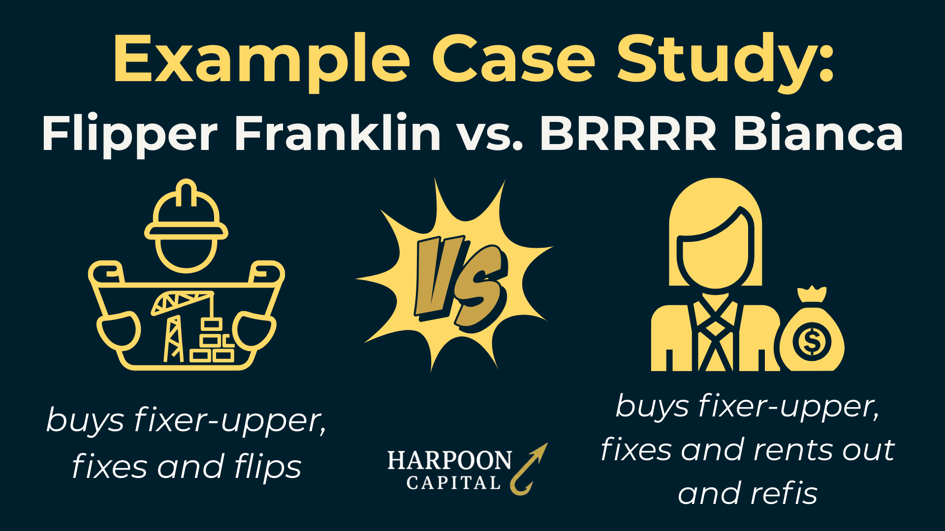 Header graphic titled "Example Case Study: Flipper Franklin vs. BRRRR Bianca" contrasting a fix-and-flip strategy against the BRRRR method, featuring icons of a builder and an investor with the Harpoon Capital logo.