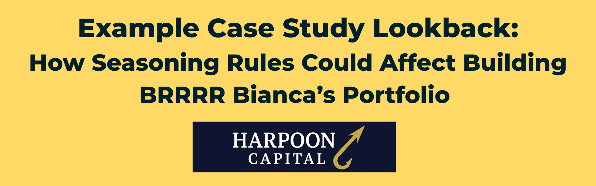 Harpoon Capital Section Header: Example Case Study Lookback: How Seasoning Rules Could Affect Building BRRRR Bianca’s Portfolio