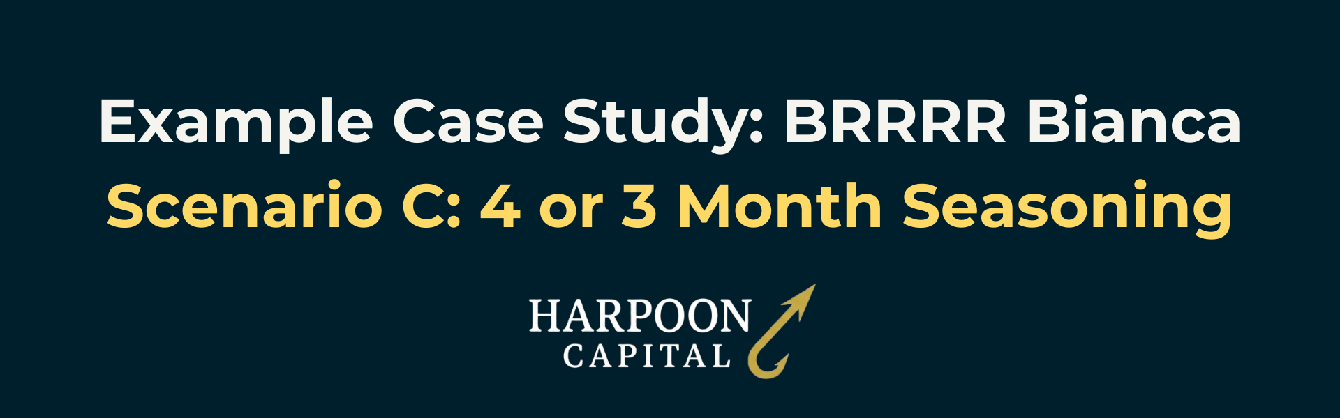 Harpoon Capital Section Header: Example Case Study: BRRRR Bianca Scenario C: 4 or 3 Month Seasoning