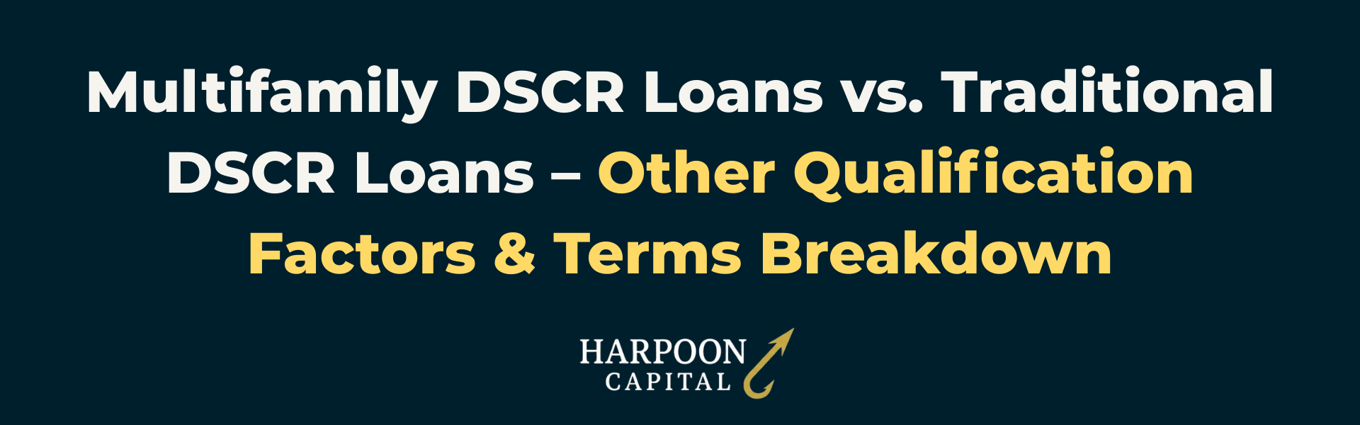 Harpoon Capital Section Header: Multifamily DSCR Loans vs. Traditional DSCR Loans – Other Qualification Factors & Terms Breakdown