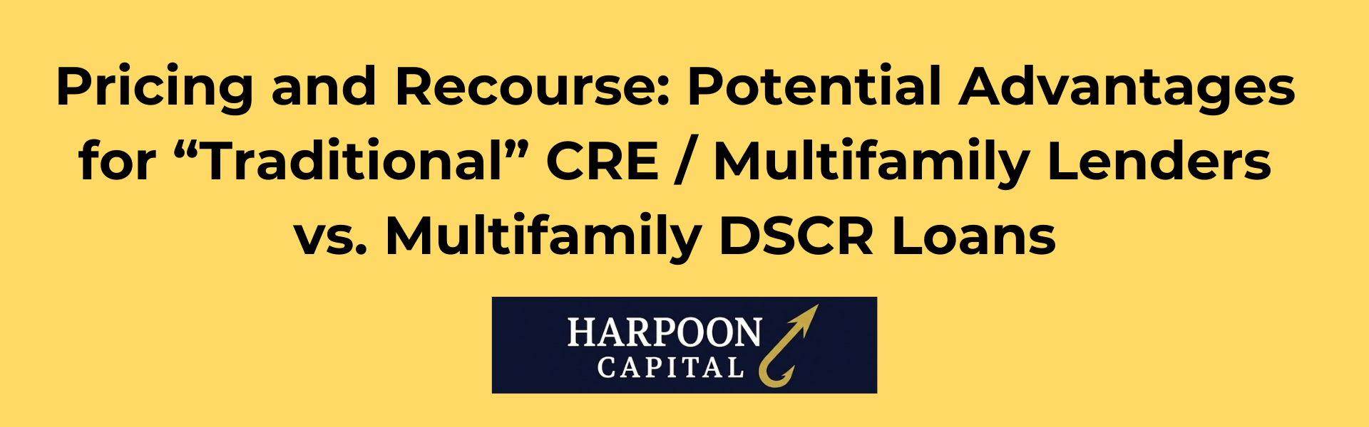 Harpoon Capital Section Header: Pricing and Recourse: Potential Advantages for 'Traditional' CRE / Multifamily Lenders vs. Multifamily DSCR Loans