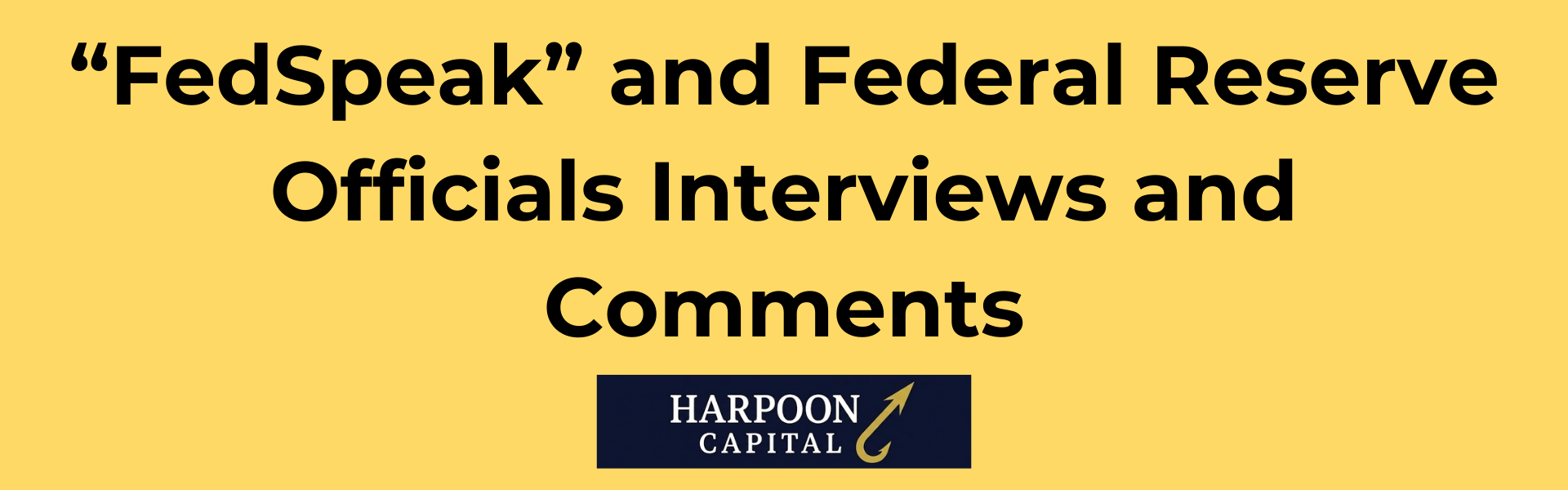 Harpoon Capital Header: “FedSpeak” and Federal Reserve Officials Interviews and Comments - How public statements by Fed members influence market expectations