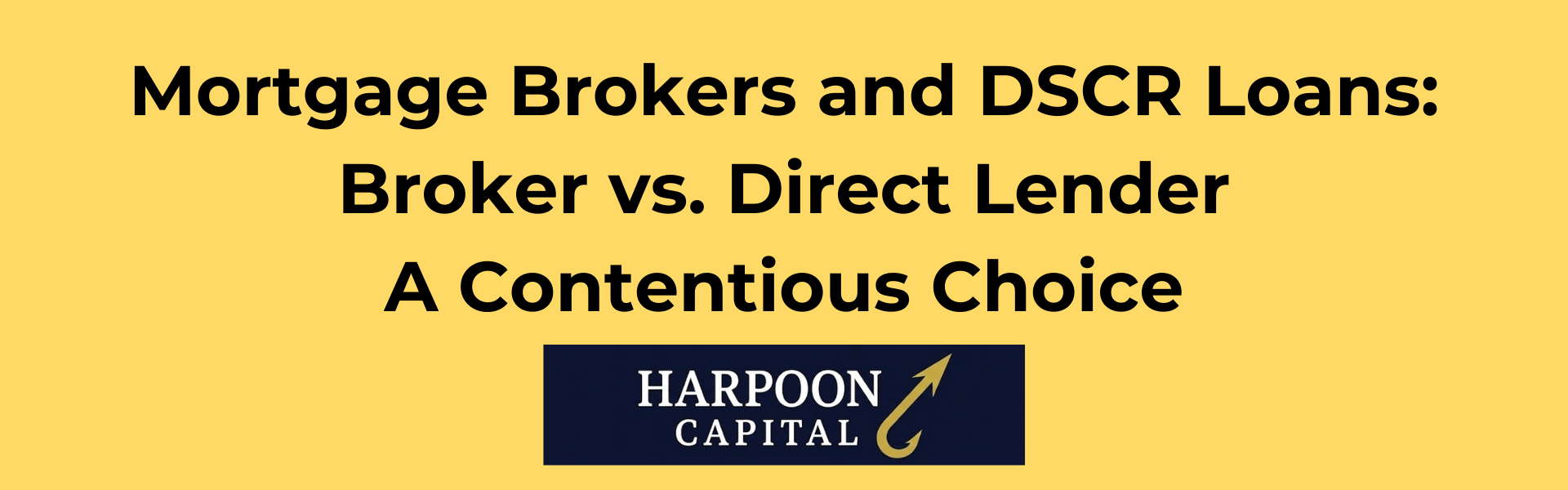 Harpoon Capital DSCR Loans Guide header image on a yellow background with the text "Mortgage Brokers and DSCR Loans: Broker vs. Direct Lender A Contentious Choice" and the Harpoon Capital logo