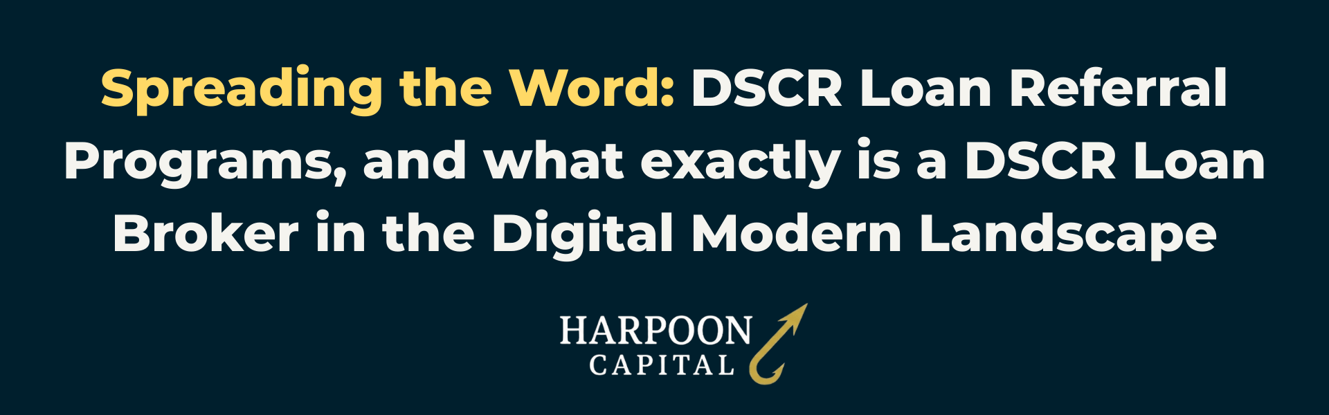 Harpoon Capital DSCR Loans Guide header image on a dark blue background with the text "Spreading the Word: DSCR Loan Referral Programs, and what exactly is a DSCR Loan Broker in the Digital Modern Landscape" and the Harpoon Capital logo