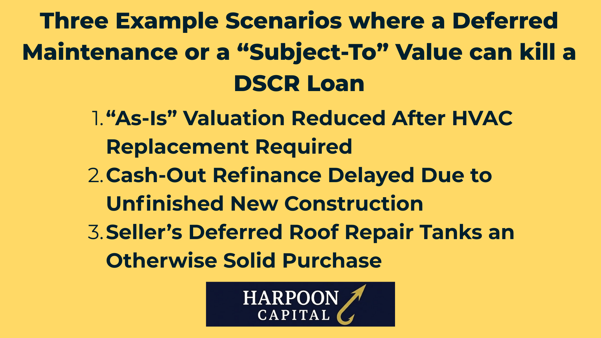 Harpoon Capital Infographic: Three Example Scenarios where a Deferred Maintenance or a “Subject-To” Value can kill a DSCR Loan – 1. “As-Is” Valuation Reduced After HVAC Replacement Required, 2. Cash-Out Refinance Delayed Due to Unfinished New Construction, 3. Seller’s Deferred Roof Repair Tanks an Otherwise Solid Purchase
