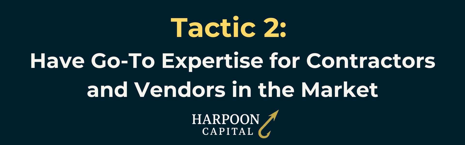 Harpoon Capital Section Header: Tactic 2: Have Go-To Expertise for Contractors and Vendors in the Market